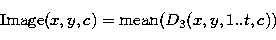 \begin{displaymath}
{\rm Image}(x,y,c) = {\rm mean}(D_3(x,y,1..t,c)) \end{displaymath}