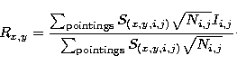 \begin{displaymath}
R_{x,y} = \frac{\sum_{\rm pointings}S_{(x,y,i,j)}\sqrt{N_{i,...
 ..._{i,j}}
{\sum_{\rm pointings}S_{(x,y,i,j)}\sqrt{N_{i,j}}} \cdot\end{displaymath}