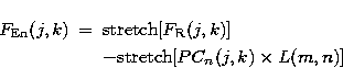\begin{eqnarray}
F_{\rm En}(j, k) &=& {\rm stretch}[F_{\rm R}(j, k)]\nonumber \\ && - {\rm stretch}[PC_{n}(j,
k) \times L(m, n)]\end{eqnarray}