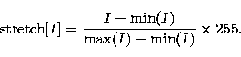 \begin{displaymath}
{\rm stretch}[I]= \frac{I-{\rm min}(I)}{{\rm max}(I)-{\rm min}(I)} \times
255.\end{displaymath}