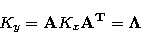 \begin{displaymath}
K_{y} = {\bf A}K_{x}\bf A^{T} = \Lambda\end{displaymath}