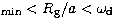 $_{\rm min} <R_{\rm g}/a
<\omega_{\rm d}$