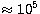 $\approx10^{5}$