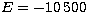 $E= -10\,500$