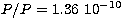 $P/P= 1.36 \ 10^{-10}$