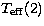 $T_{\rm eff}(2)$