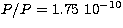 $P/P= 1.75\ 10^{-10}$