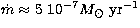 $\dot m \approx 5\ 10^{-7}M_{\odot}~{\rm yr}^{-1}$