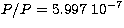 $P/P= 5.997\ 10^{-7}$