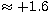 $\approx+1.6$