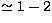 $\simeq 1-2$