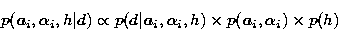 \begin{displaymath}
p(\vec{ a}_i,\alpha_i,h\vert d) \propto p(d\vert\vec{a}_i,\alpha_i,h)\times p(\vec{
a}_i,\alpha_i)\times p(h)\end{displaymath}