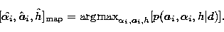 \begin{displaymath}[\hat{\alpha_i},\vec{ {\hat a}}_i, {\hat h}]
_{\rm map} = {\r...
 ...max}_{\alpha_i,\vec{ a}_i,h}
[p(\vec{a}_i,\alpha_i,h\vert d)]. \end{displaymath}