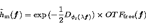 \begin{displaymath}
\tilde{h}_{\rm m}(\vec{f}) = \exp{(-\frac{1}{2} D_{\phi_{\rm r}(\lambda \vec{f})})}\times OTF_{\rm free}(\vec{f})\end{displaymath}