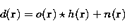 \begin{displaymath}
d({\bf r}) = o({\bf r})\star h({\bf r}) + n({\bf r})\end{displaymath}