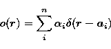 \begin{displaymath}
o(\vec{r}) = \sum_i^n{\alpha}_i\delta(\vec{ r}-\vec{a}_i)\end{displaymath}