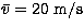 ${\bar v} = 20~ \rm m/s$