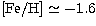 $[{\rm Fe/H}] \simeq -1.6$
