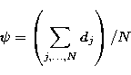 \begin{displaymath}
\psi = \left (\sum_{j,\ldots ,N} d_j\right )/N\end{displaymath}