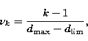 \begin{displaymath}
\nu_k = \frac{k-1}{d_{\rm max}- d_{\rm lim}},\end{displaymath}