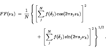 \begin{eqnarray}
FF(\nu_k) &=& \frac {1} {N} \left \{ \left [ \sum _j^N f(\delta...
 ...j^N f (\delta_j)\sin (2\pi s_j \nu_k) \right ]^2 \right \}^{1/2} .\end{eqnarray}