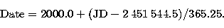 \begin{displaymath}
\mbox{Date}=2000.0+(\mbox{JD}-2\,451\,544.5)/365.25.\end{displaymath}