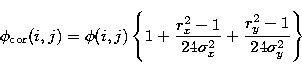 \begin{displaymath}
\phi_{\rm cor}(i,j)=\phi(i,j)\left\{1+\frac{r_{x}^{2}-1}{24\sigma_{x}^{2}}
+\frac{r_{y}^{2}-1}{24\sigma_{y}^{2}}\right\}\end{displaymath}