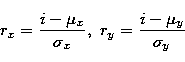 \begin{displaymath}
r_{x}=\frac{i-\mu_{x}}{\sigma_{x}},\ r_{y}=\frac{i-\mu_{y}}{\sigma_{y}}\end{displaymath}