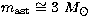$m_{\rm ast}\cong 3\ M_\odot$
