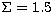 $\Sigma = 1.5$