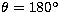 $\theta = 180^\circ$