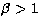 $\beta\gt 1$
