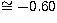 $\cong -0.60$