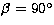 $\beta = 90^{\circ}$