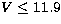 $V \le 11.9$