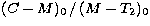 $(C-M)_0\,/\,(M-T_2)_0$