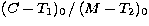 $(C-T_1)_0\,/\,(M-T_2)_0$