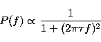 \begin{displaymath}
P(f)\propto \frac{1}{1+(2\pi\tau f)^2}\end{displaymath}