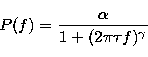 \begin{displaymath}
P(f)=\frac{\alpha}{1+(2\pi\tau f)^\gamma}\end{displaymath}