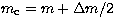 $m_{\rm c}=m+\Delta m/2$