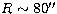 $R\sim 80\hbox{$^{\prime\prime}$}$