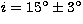 $i = 15^\circ \pm 3^\circ$