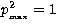 $p^2_{_{\rm max}}=1$
