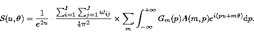 \begin{displaymath}
S(u,\theta)=\frac{1}{{e}^{2u}} \cdot \frac{\sum_{i=1}^{I} \s...
 ..._{-\infty}^{+\infty}
 G_m(p) A(m,p){e}^{i(pu+m\theta)}{\rm d}p.\end{displaymath}