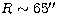 $R\sim 65\hbox{$^{\prime\prime}$}$