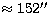 $\approx 152\hbox{$^{\prime\prime}$}$