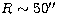 $R\sim 50\hbox{$^{\prime\prime}$}$