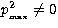 $p^2_{_{\rm max}}\ne0$
