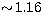 $\sim \! 1.16$
