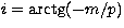 $i={\rm arctg}(-m/p)$